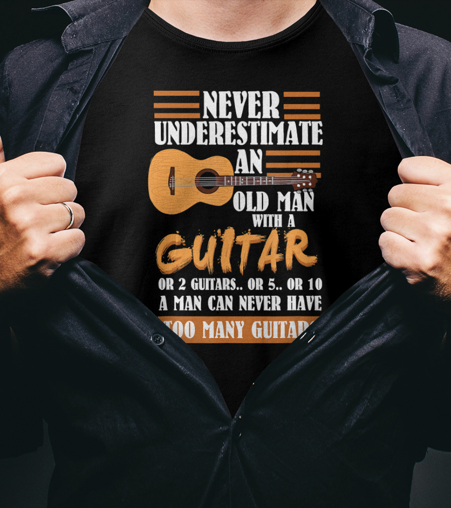 Never Underestimate An Old Man With A Guitar Too Many Guitars T-Shirt