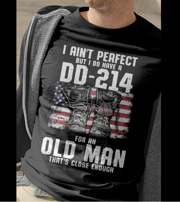 I Ain't Perfect But I Do Have A DD-214 American Flag Boots Old Man That's Close Enough T-Shirt