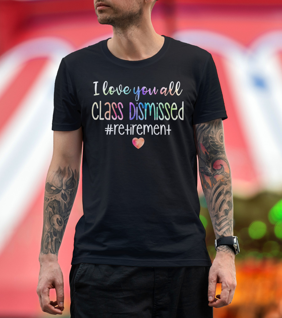 I Love You All Class Dismissed Heart Retirement Hashtag T-Shirt