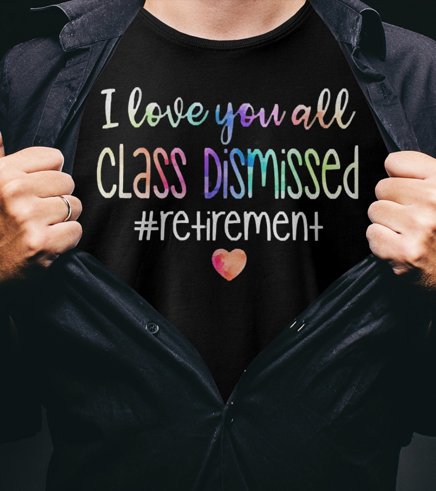 I Love You All Class Dismissed Heart Retirement Hashtag T-Shirt