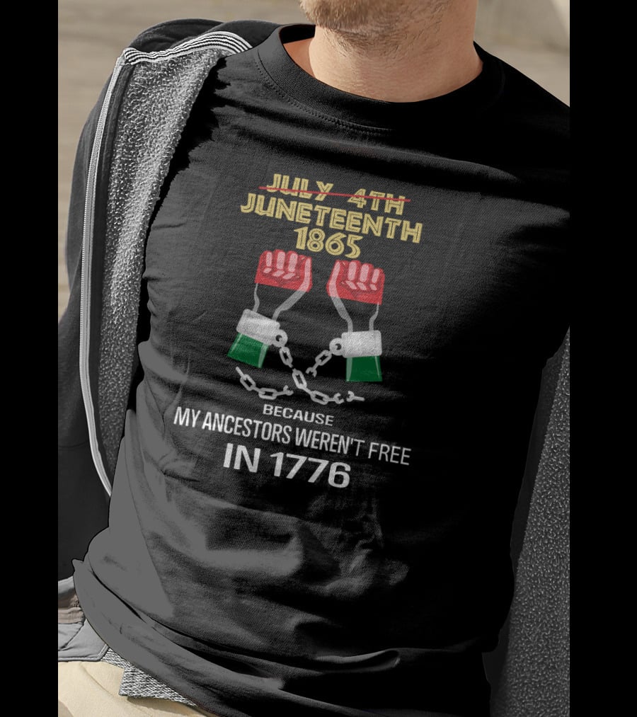 Juneteenth 1865 Because My Ancestors Weren't Free In 1776 T-Shirt