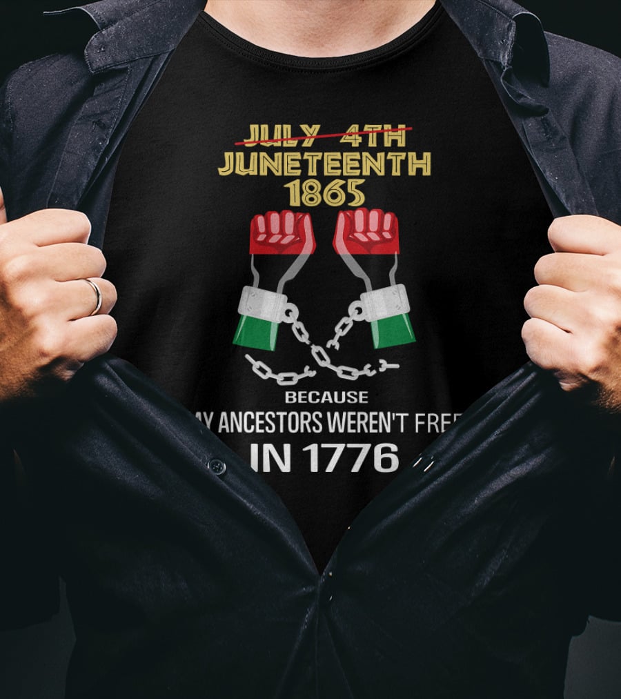 Juneteenth 1865 Because My Ancestors Weren't Free In 1776 T-Shirt