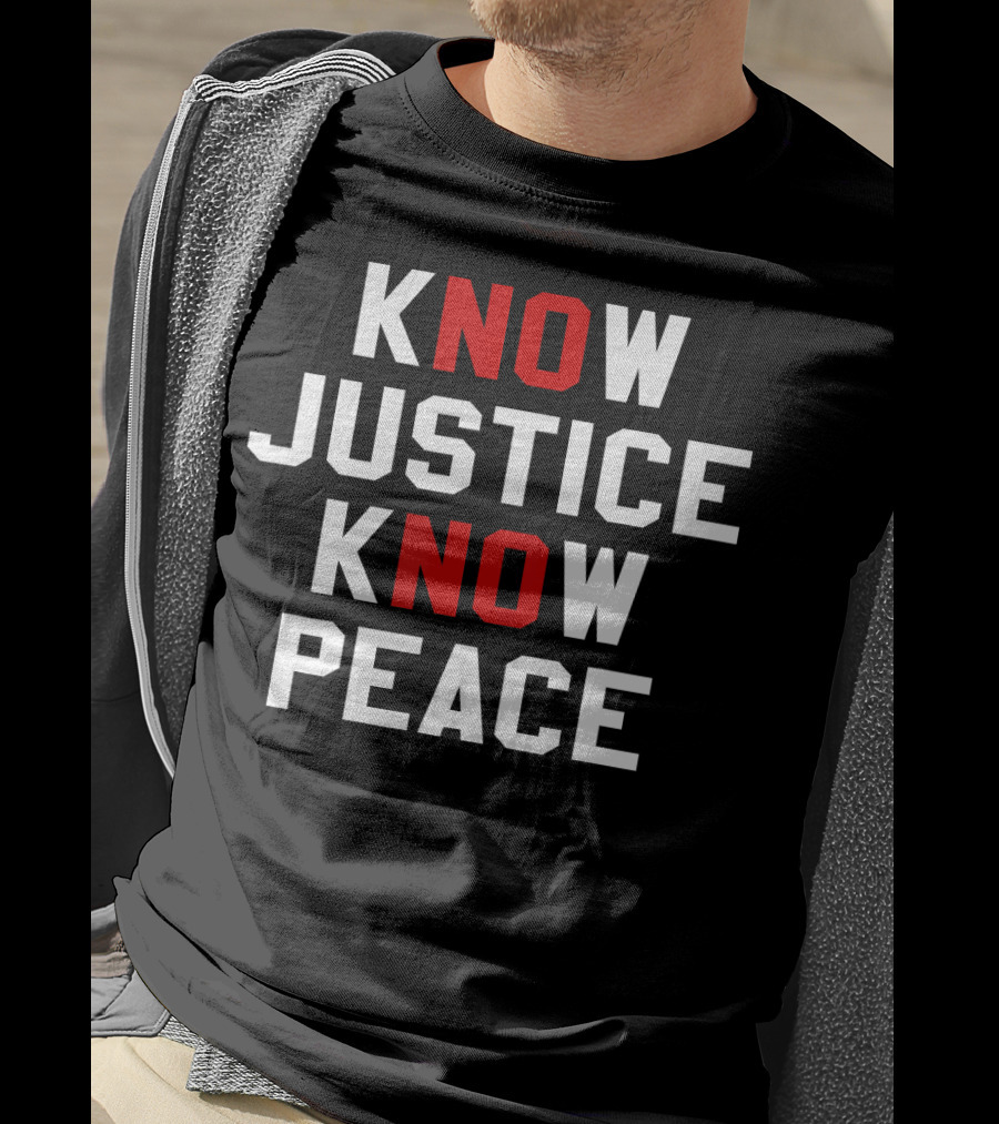 Know Justice Know Peace No Justice No Peace T-Shirt