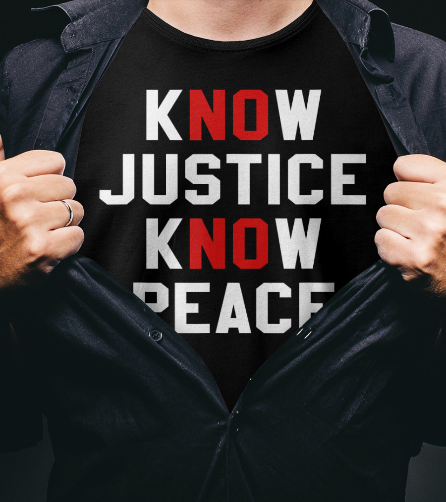 Know Justice Know Peace No Justice No Peace T-Shirt