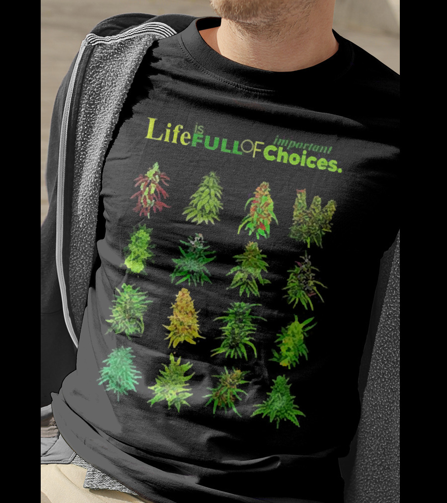 Life Is Full Of Important Choices Cannabis Plant Varieties T-Shirt