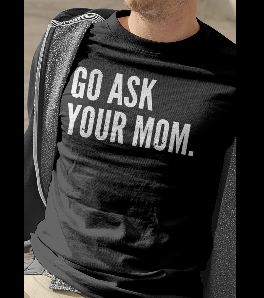Mens Funny Father's Day Go Ask Your Mom T-Shirt