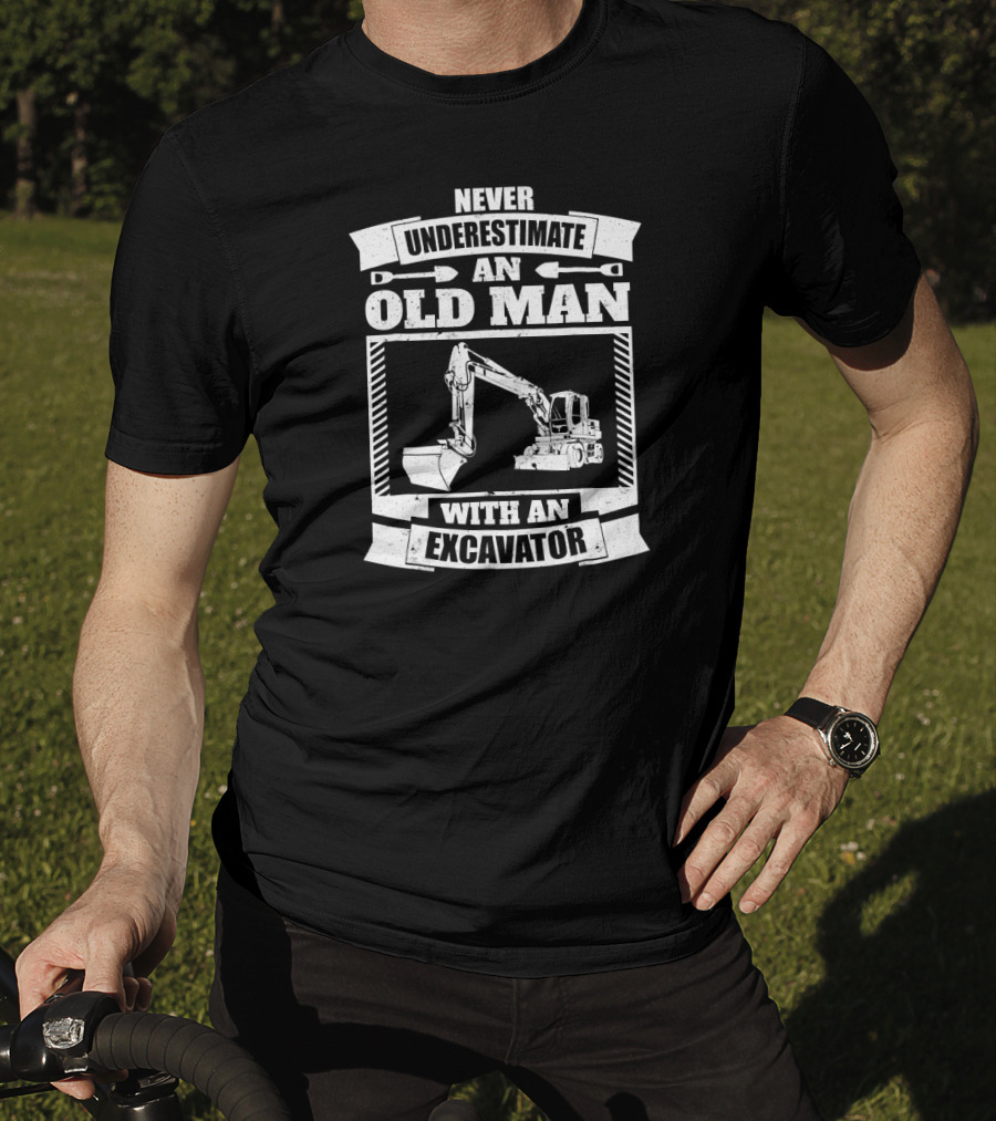 Never Underestimate An Old Man With An Excavator T-Shirt