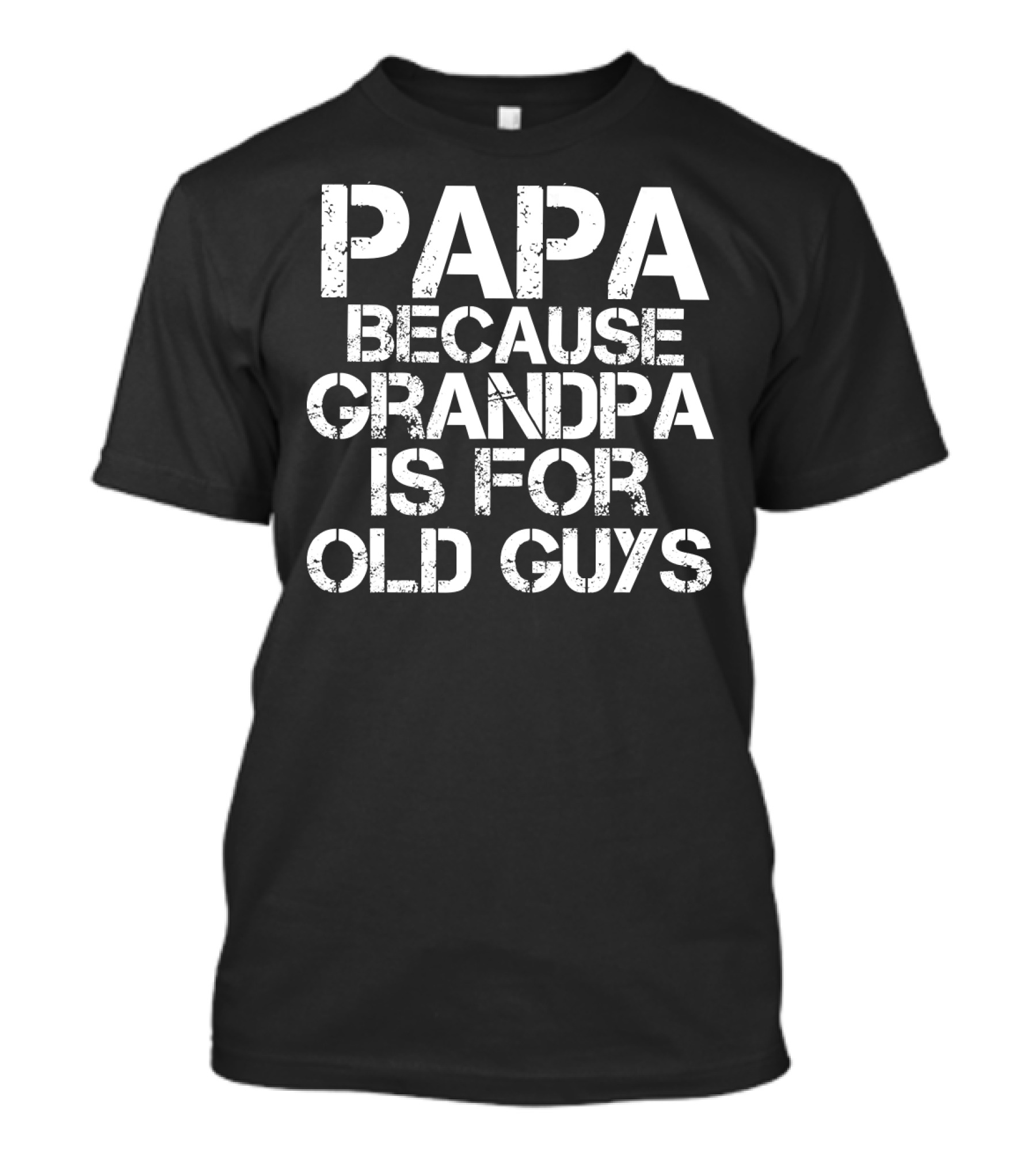 Papa Because Grandpa Is For Old Guys Funny Mens Dad T-Shirt