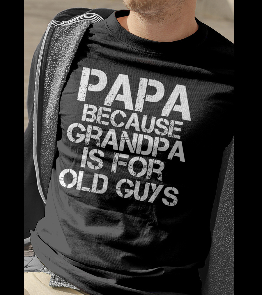 Papa Because Grandpa Is For Old Guys Funny Mens Dad T-Shirt