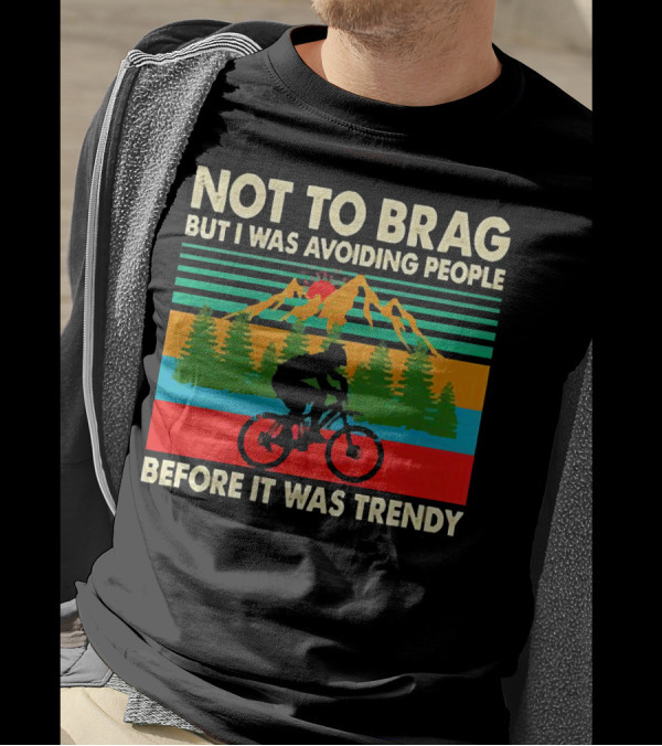 Not To Brag But I Was Avoiding People Before It Was Trendy Mountain Biking T-Shirt