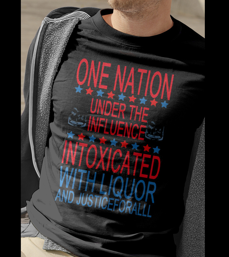 One Nation Under The Influence Intoxicated With Liquor And Justice For All T-Shirt