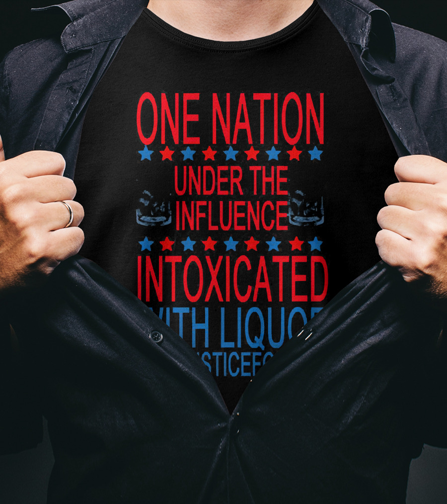 One Nation Under The Influence Intoxicated With Liquor And Justice For All T-Shirt
