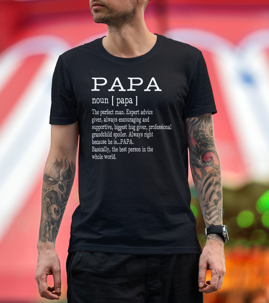 Papa Noun Definition Perfect Man Expert Advice Giver Encouraging Supportive Hug Giver Grandchild Spoiler Always Right Best Person Father's Day T-Shirt