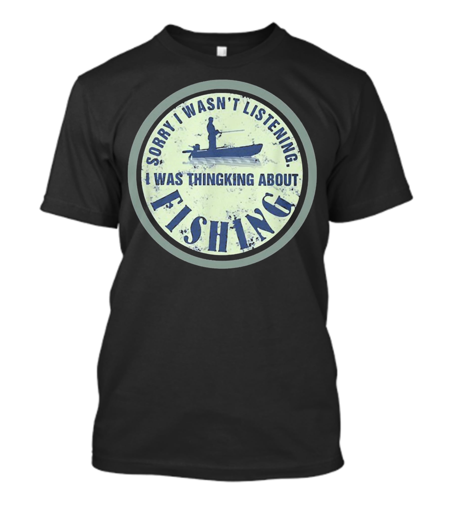Sorry I Wasn’t Listening I Was Thinking About Fishing Boat T-Shirt