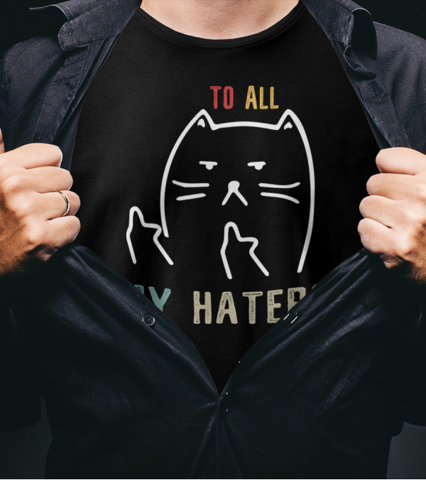 To All My Haters I Do What I Want Cat T-Shirt