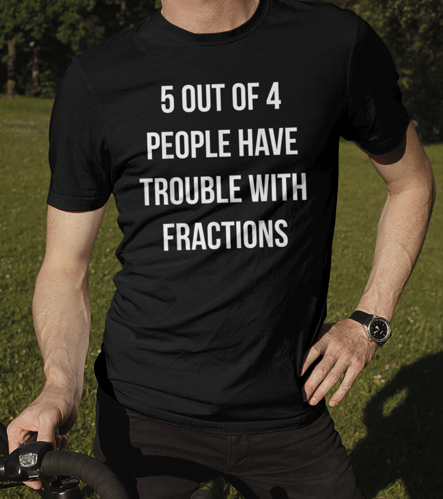 5 Out Of 4 People Have Trouble With Fractions Joke Math Humor T-Shirt