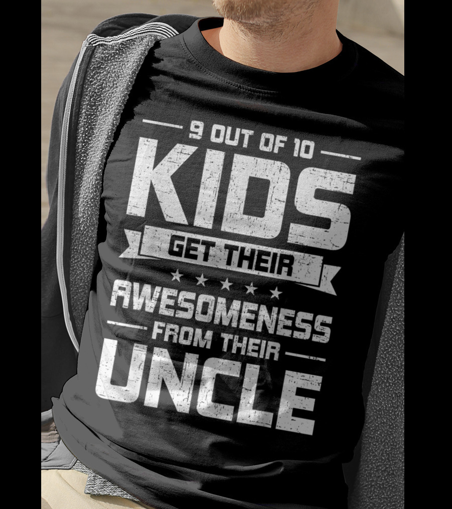 9 Out Of 10 Kids Get Their Awesomeness From Their Uncle T-Shirt