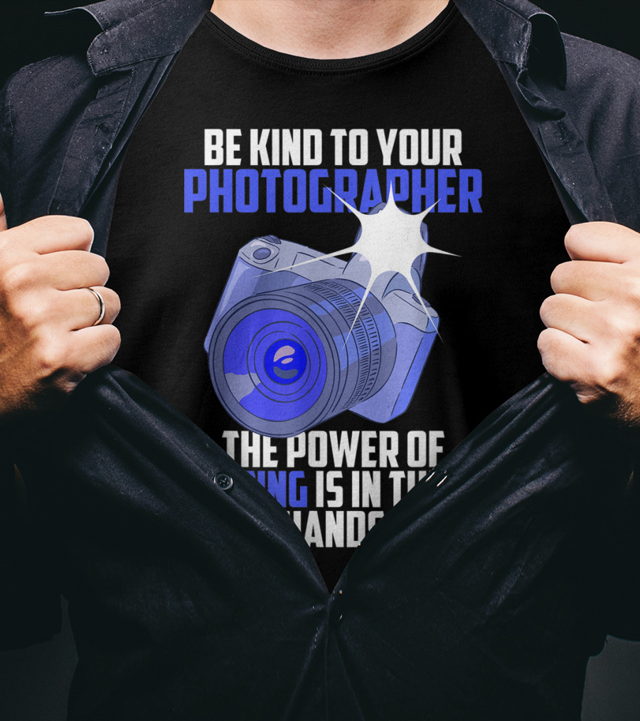 Be Kind To Your Photographer The Power Of Editing Is In Their Hands T-Shirt