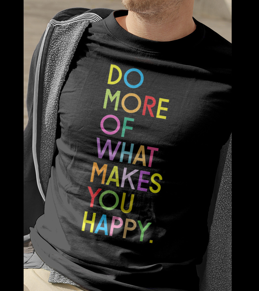 Do More Of What Makes You Happy Colorful Motivational Words T-Shirt