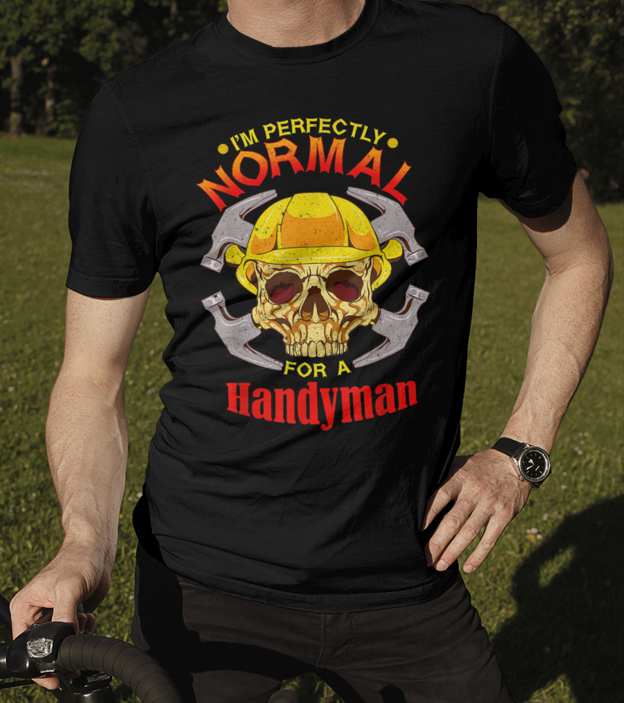 I'm Perfectly Normal For A Handyman T-Shirt
