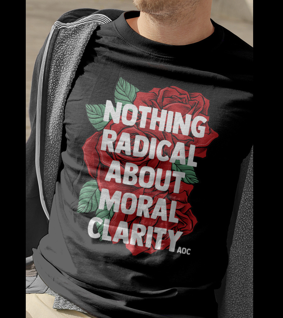 Nothing Radical About Moral Clarity AOC Ocasio Cortez Liberal T-Shirt