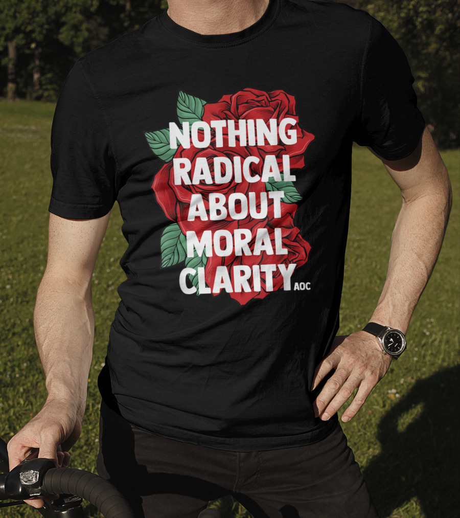 Nothing Radical About Moral Clarity AOC Ocasio Cortez Liberal T-Shirt