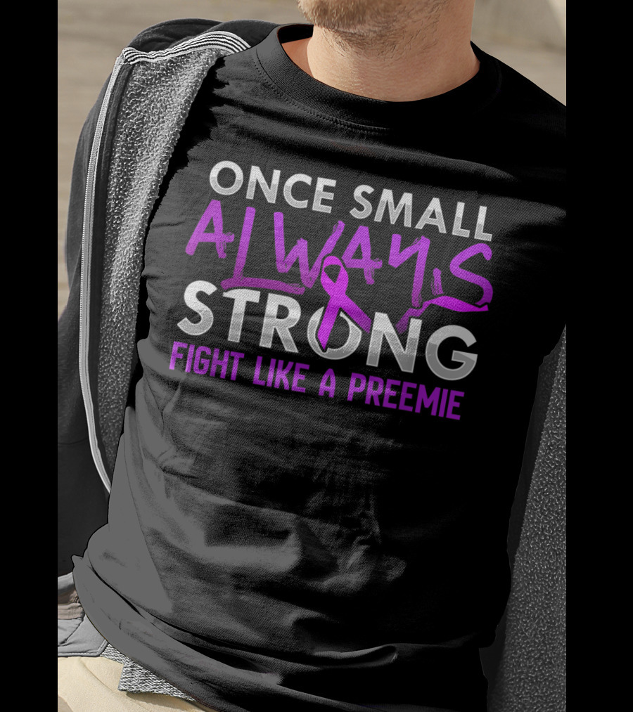 Once Small Always Strong Fight Like A Preemie T-Shirt