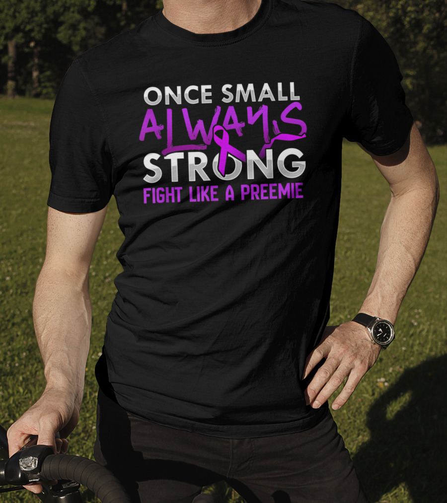 Once Small Always Strong Fight Like A Preemie T-Shirt