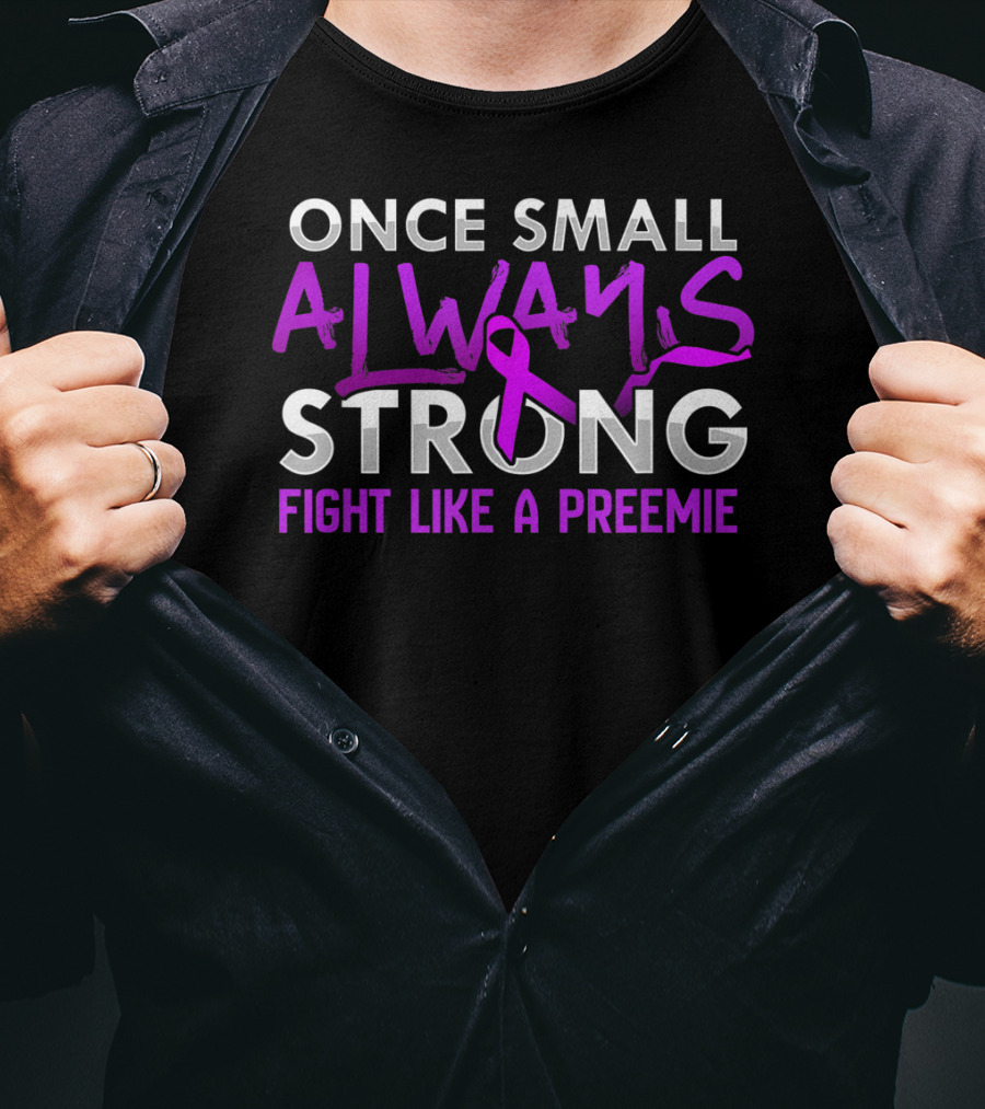 Once Small Always Strong Fight Like A Preemie T-Shirt