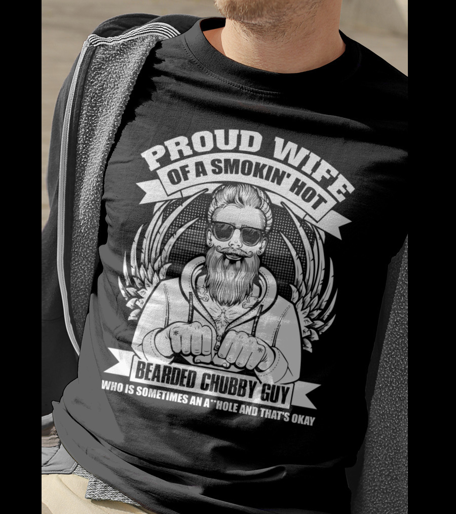 Proud Wife Of A Smokin' Hot Bearded Chubby Guy Who Is Sometimes An A*Hole And That's Okay T-Shirt