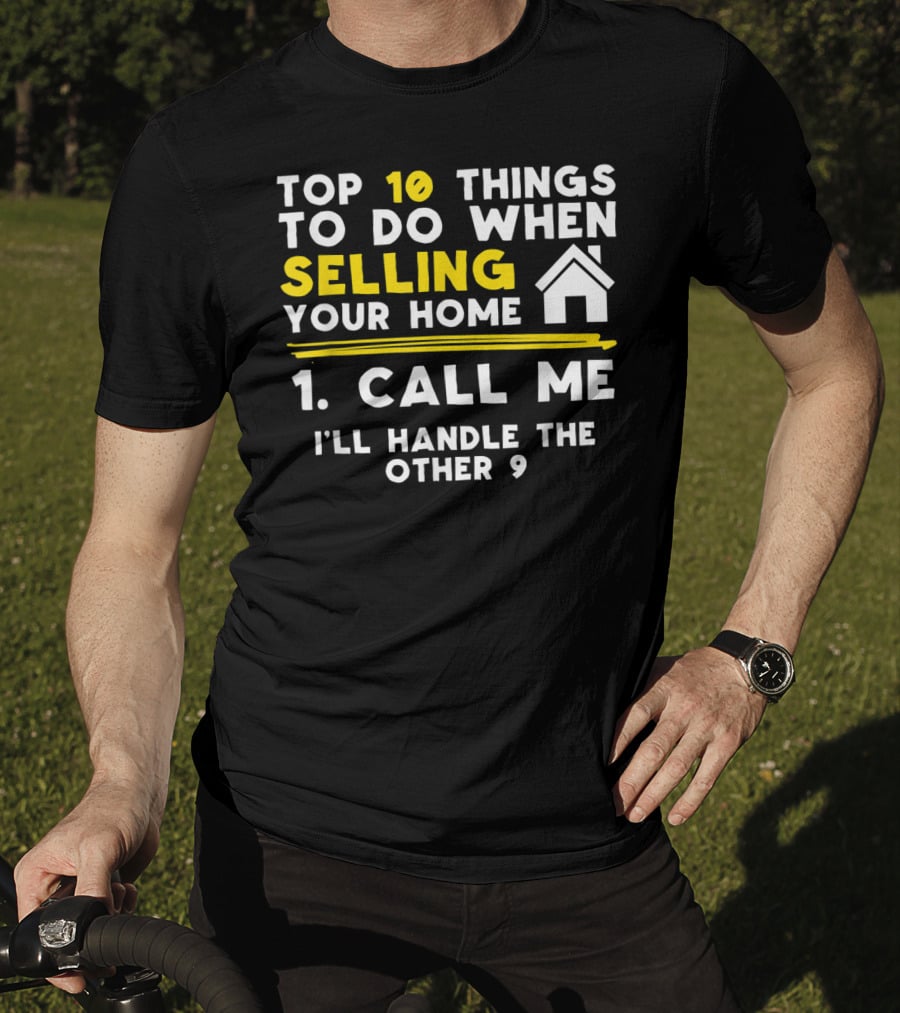 TOP 10 Things To Do When Selling Your Home 1. Call Me I'll Handle The Other 9 T-Shirt