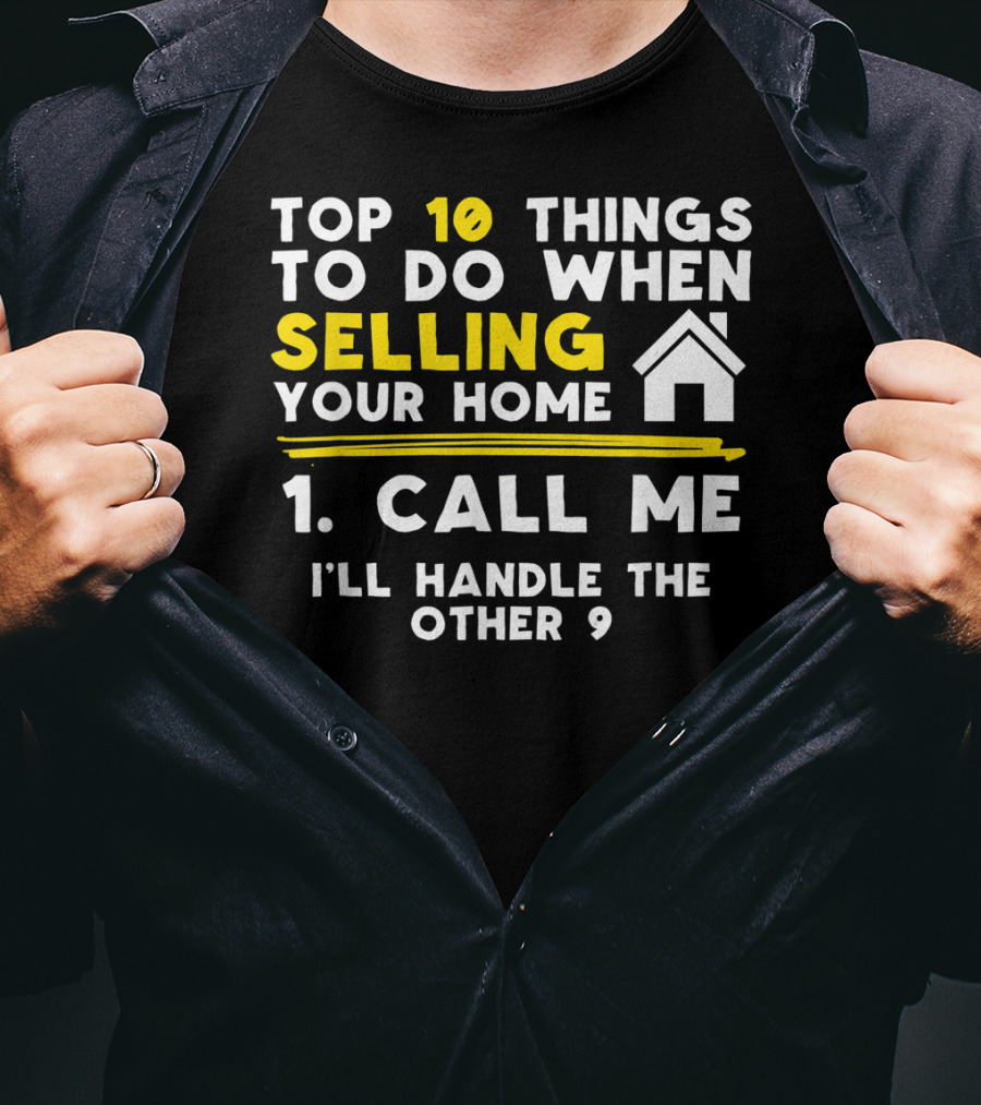 TOP 10 Things To Do When Selling Your Home 1. Call Me I'll Handle The Other 9 T-Shirt