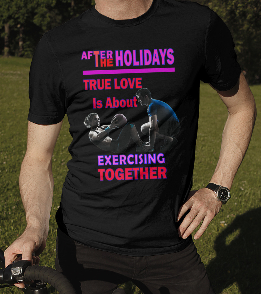 After The Holidays True Love Is About Exercising Together T-Shirt