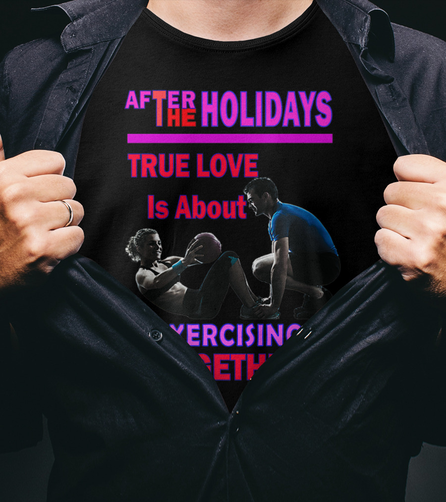 After The Holidays True Love Is About Exercising Together T-Shirt