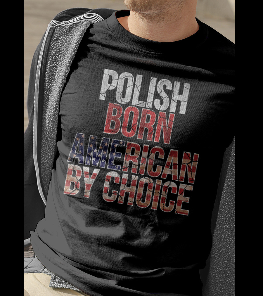 Polish Born American By Choice Flag Day USA Pride T-Shirt