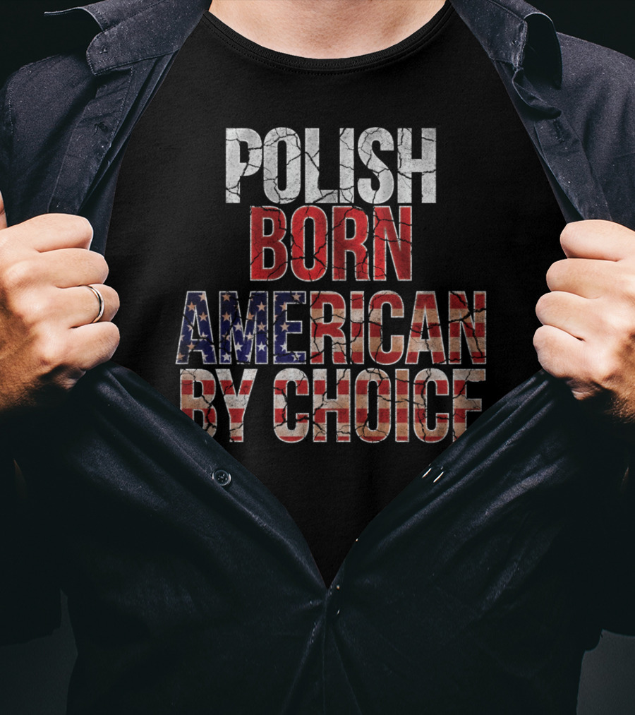 Polish Born American By Choice Flag Day USA Pride T-Shirt