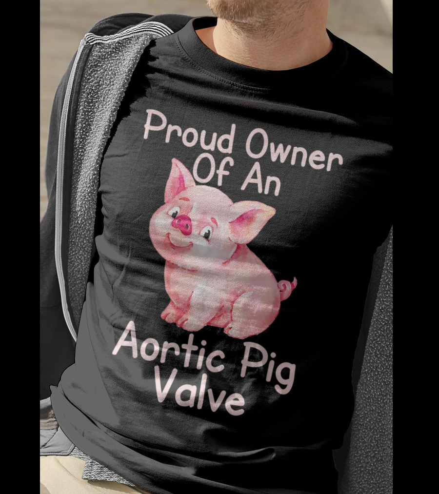Proud Owner Of An Aortic Pig Valve Pig Lover T-Shirt