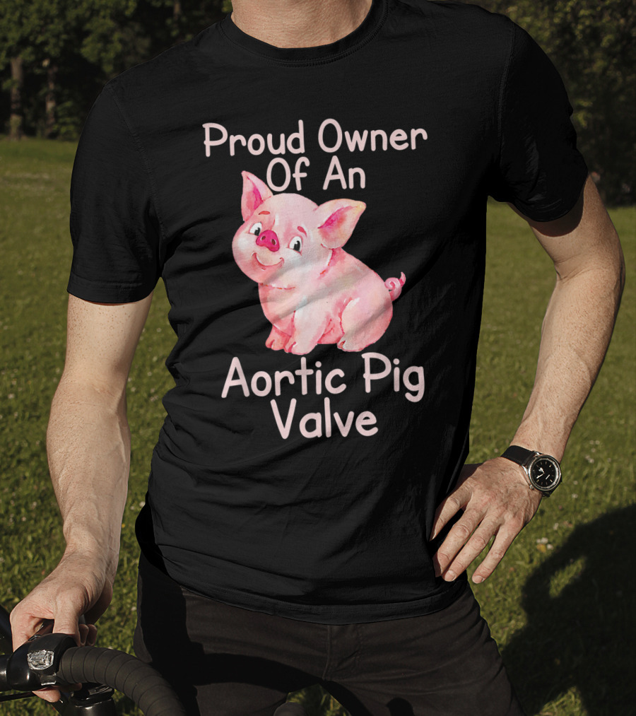 Proud Owner Of An Aortic Pig Valve Pig Lover T-Shirt