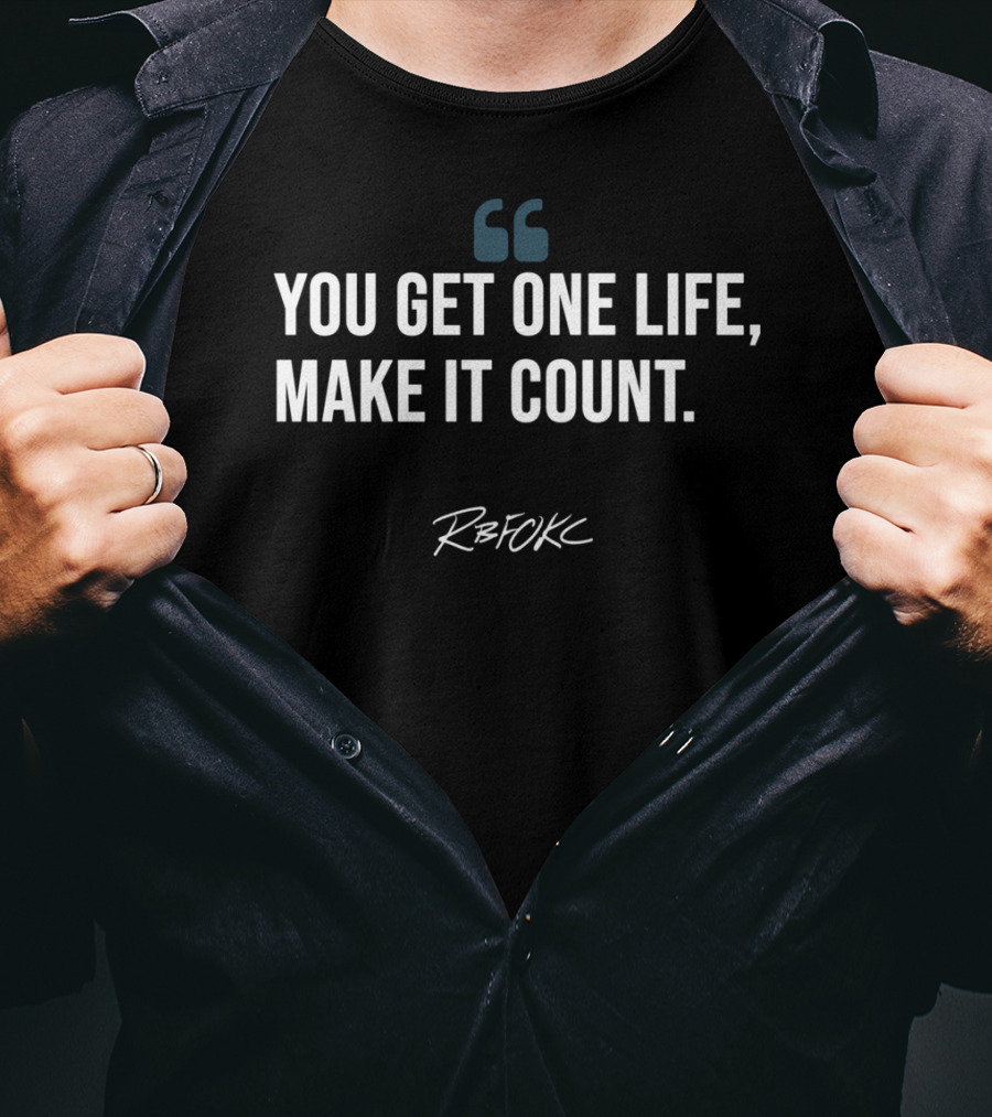 You Get One Life, Make It Count Rb Fokc T-Shirt