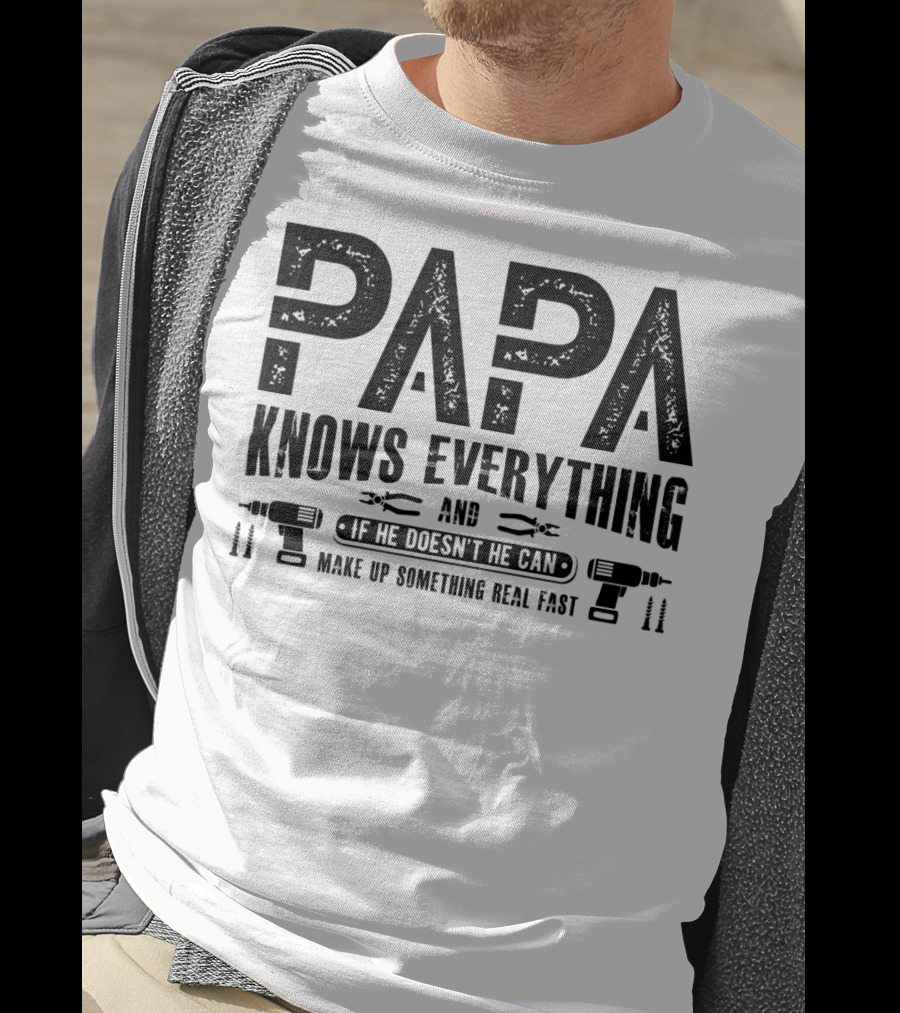 Papa Knows Everything And If He Doesn't He Can Make Up Something Real Fast T-Shirt