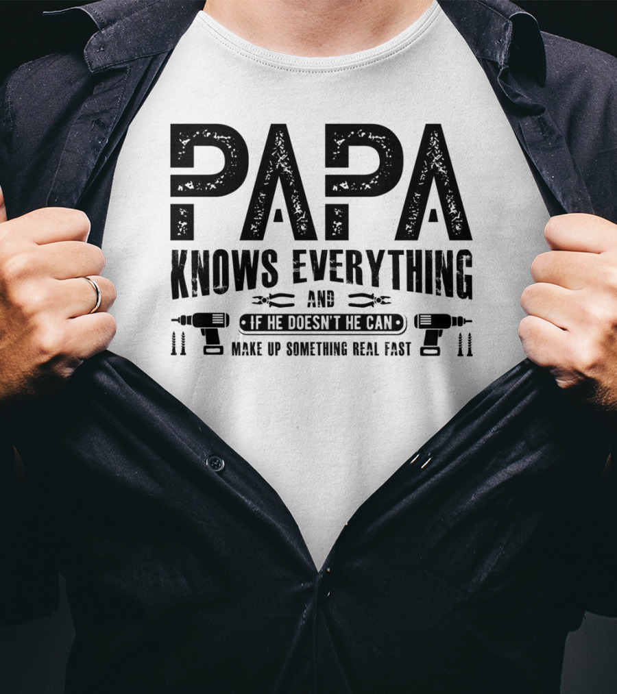Papa Knows Everything And If He Doesn't He Can Make Up Something Real Fast T-Shirt