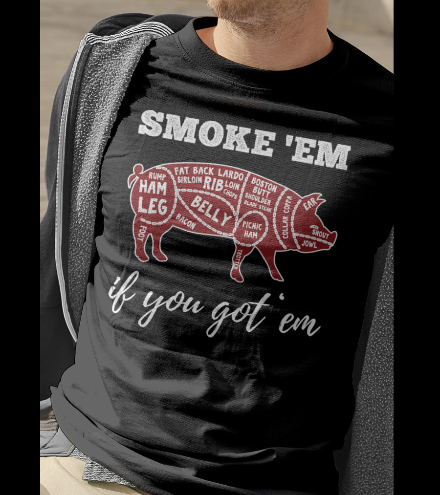 Smoke 'Em If You Got 'Em Pig Parts Bbq Lovers T-Shirt