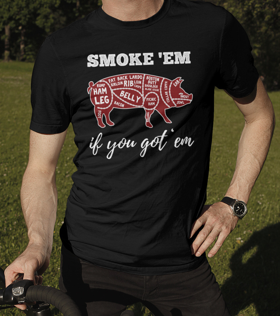 Smoke 'Em If You Got 'Em Pig Parts Bbq Lovers T-Shirt