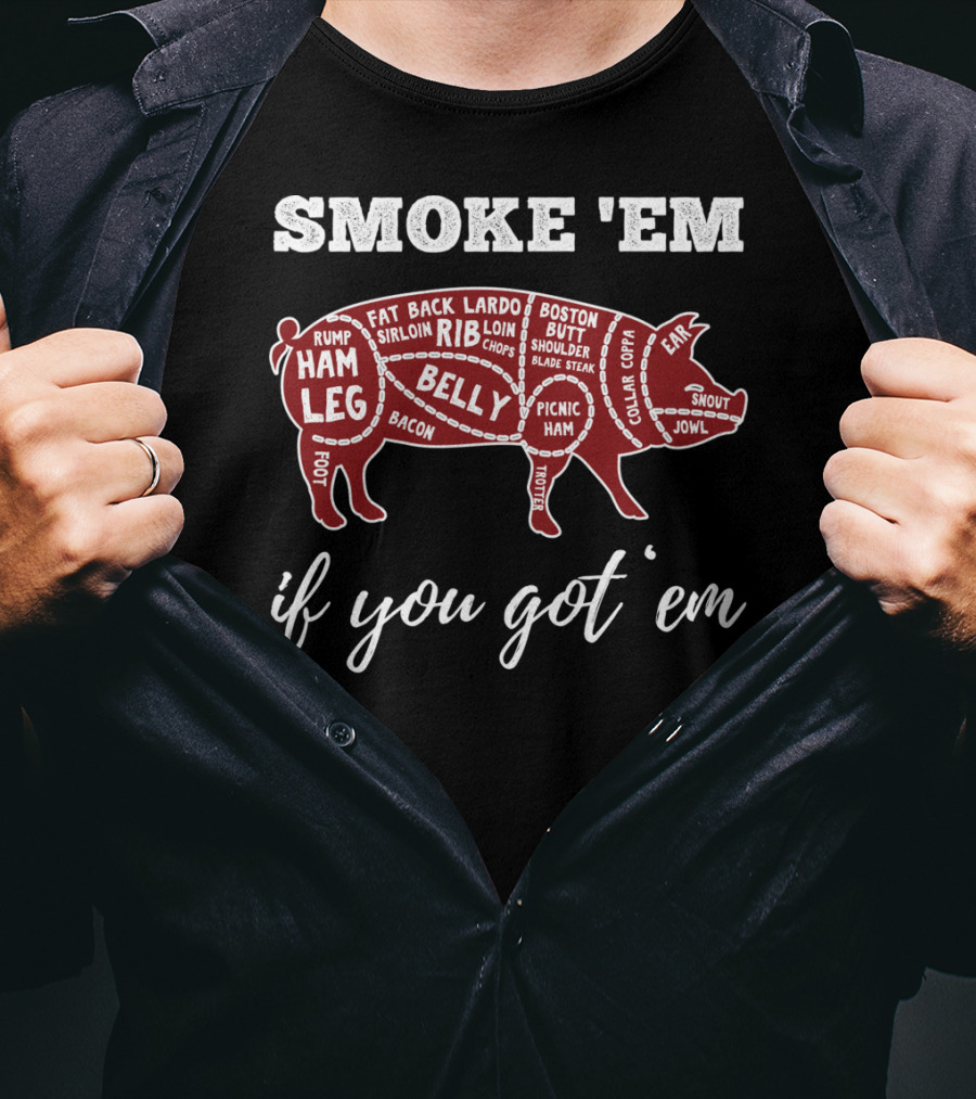Smoke 'Em If You Got 'Em Pig Parts Bbq Lovers T-Shirt