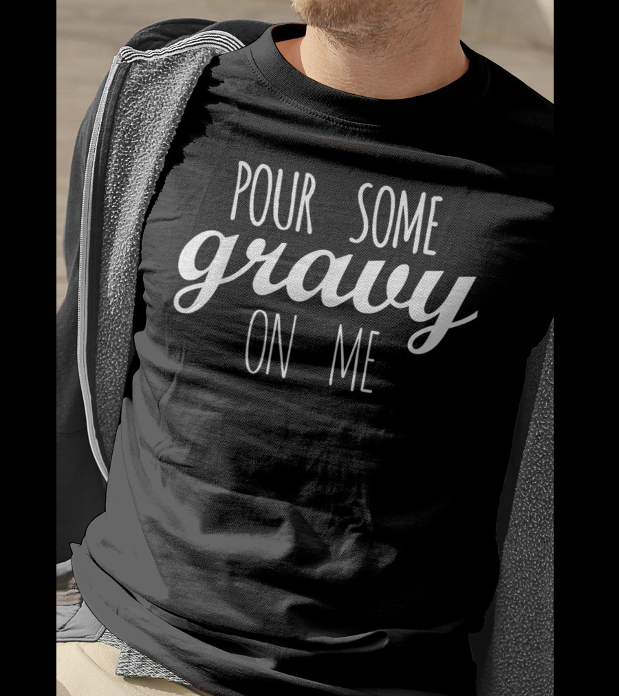 Pour Some Gravy On Me Funny Thanksgiving Food Phrase T-Shirt