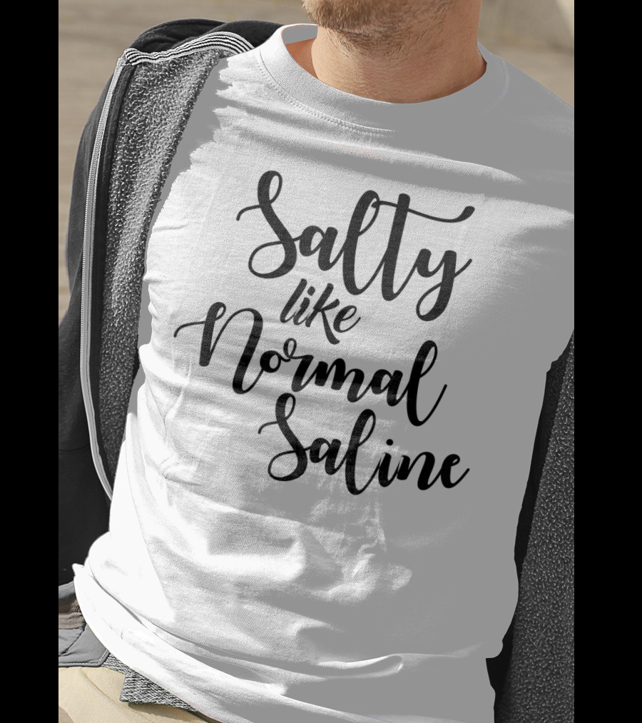 Salty Like Normal Saline Funny Nurse T-Shirt