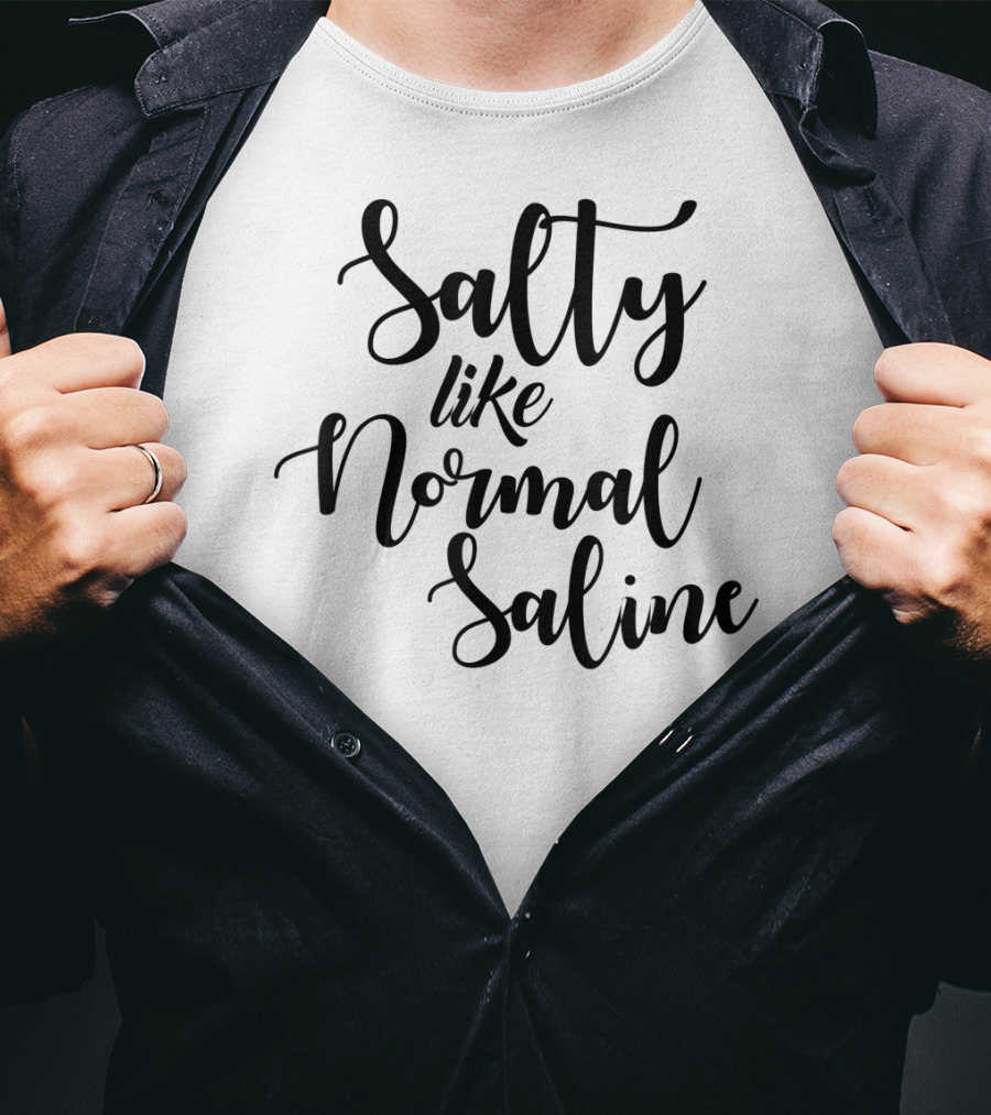 Salty Like Normal Saline Funny Nurse T-Shirt