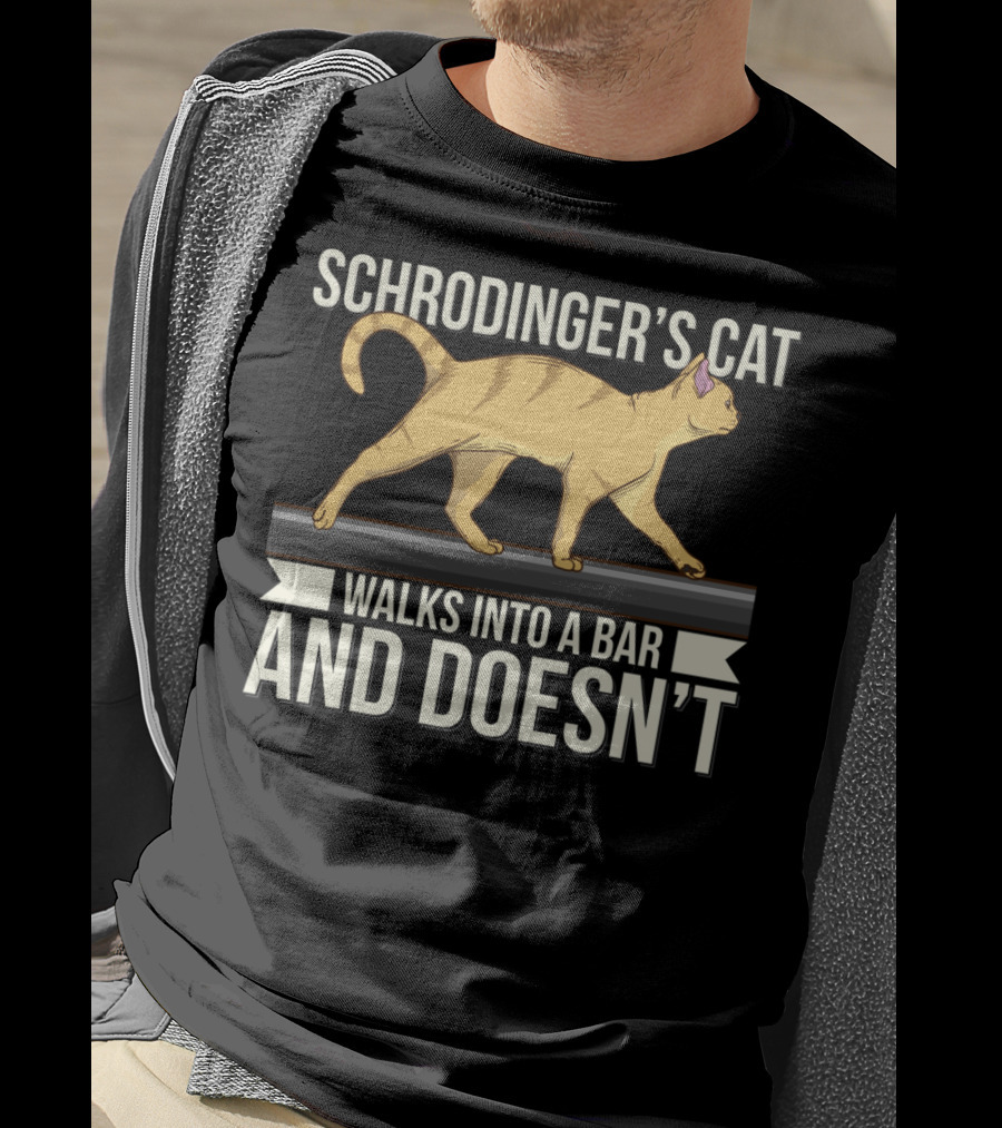 Schrodinger’s Cat Walks Into A Bar And Doesn’t T-Shirt