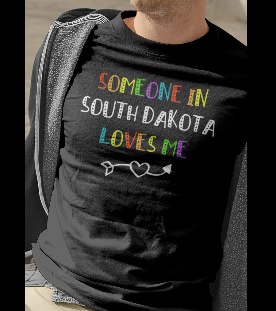 Someone In South Dakota Loves Me With Colorful Text And Heart Arrow T-Shirt