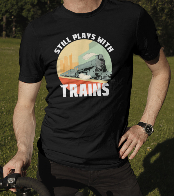 Still Plays With Trains Funny Model Railroad Retro Steam Engine T-Shirt